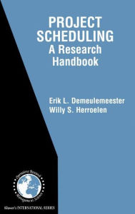 Title: Project Scheduling: A Research Handbook / Edition 1, Author: Erik Leuven Demeulemeester