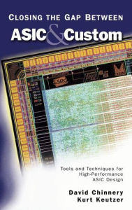 Title: Closing the Gap Between ASIC & Custom: Tools and Techniques for High-Performance ASIC Design / Edition 1, Author: David Chinnery