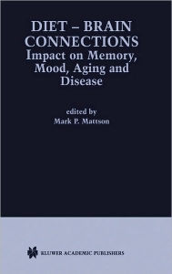 Title: Diet - Brain Connections: Impact on Memory, Mood, Aging and Disease / Edition 1, Author: Mark P. Mattson