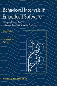 Title: Behavioral Intervals in Embedded Software: Timing and Power Analysis of Embedded Real-Time Software Processes / Edition 1, Author: Fabian Wolf