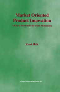 Title: Market Oriented Product Innovation: A Key to Survival in the Third Millennium / Edition 1, Author: Knut Holt