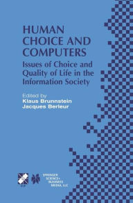 Title: Human Choice and Computers: Issues of Choice and Quality of Life in the Information Society / Edition 1, Author: Klaus Brunnstein