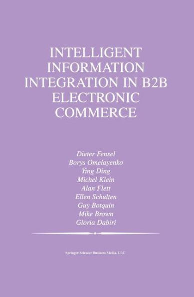 Intelligent Information Integration in B2B Electronic Commerce / Edition 1