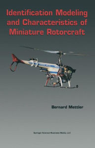 Title: Identification Modeling and Characteristics of Miniature Rotorcraft / Edition 1, Author: Bernard Mettler
