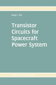 Title: Transistor Circuits for Spacecraft Power System / Edition 1, Author: Keng C. Wu