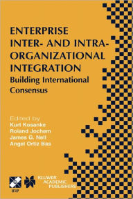 Title: Enterprise Inter- and Intra-Organizational Integration: Building International Consensus / Edition 1, Author: Kurt Kosanke