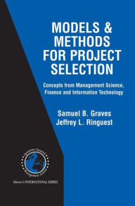 Title: Models & Methods for Project Selection: Concepts from Management Science, Finance and Information Technology / Edition 1, Author: Samuel B. Graves