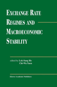 Title: Exchange Rate Regimes and Macroeconomic Stability / Edition 1, Author: Lok Sang Ho