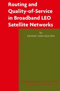 Title: Routing and Quality-of-Service in Broadband LEO Satellite Networks / Edition 1, Author: Hoang Nam Nguyen