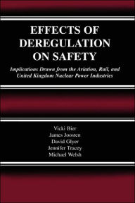 Title: Effects of Deregulation on Safety: Implications Drawn from the Aviation, Rail, and United Kingdom Nuclear Power Industries / Edition 1, Author: Vicki Bier