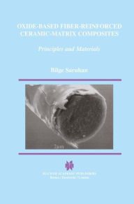 Title: Oxide-Based Fiber-Reinforced Ceramic-Matrix Composites: Principles and Materials / Edition 1, Author: Bilge Saruhan