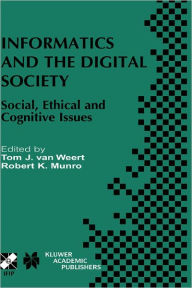Title: Informatics and the Digital Society: Social, Ethical and Cognitive Issues / Edition 1, Author: Tom J. van Weert