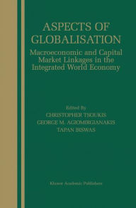 Title: Aspects of Globalisation: Macroeconomic and Capital Market Linkages in the Integrated World Economy / Edition 1, Author: Christopher Tsoukis
