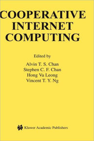 Title: Cooperative Internet Computing / Edition 1, Author: Alvin T. S. Chan