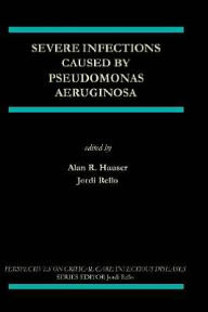 Title: Severe Infections Caused by Pseudomonas Aeruginosa / Edition 1, Author: Alan R. Hauser