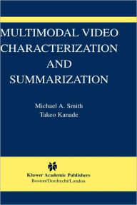 Title: Multimodal Video Characterization and Summarization / Edition 1, Author: Michael A. Smith