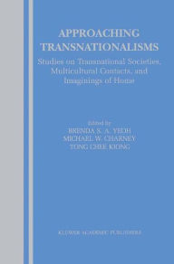 Title: Approaching Transnationalisms: Studies on Transnational Societies, Multicultural Contacts, and Imaginings of Home / Edition 1, Author: Brenda Yeoh