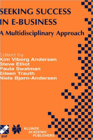 Title: Seeking Success in E-Business: A Multidisciplinary Approach / Edition 1, Author: Kim Viborg Andersen