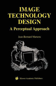 Title: Image Technology Design: A Perceptual Approach / Edition 1, Author: Jean-Bernard Martens