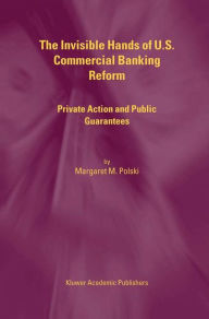 Title: The Invisible Hands of U.S. Commercial Banking Reform: Private Action and Public Guarantees / Edition 1, Author: Margaret M. Polski