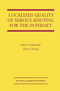 Title: Localized Quality of Service Routing for the Internet / Edition 1, Author: Srihari Nelakuditi