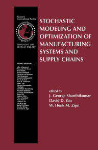 Title: Stochastic Modeling and Optimization of Manufacturing Systems and Supply Chains / Edition 1, Author: J. George Shanthikumar