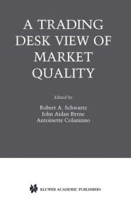 Title: A Trading Desk View of Market Quality / Edition 1, Author: Robert A. Schwartz
