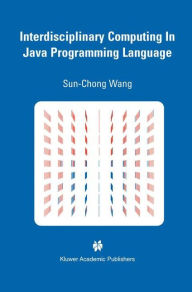 Title: Interdisciplinary Computing in Java Programming / Edition 1, Author: Sun-Chong Wang