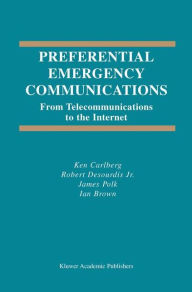 Title: Preferential Emergency Communications: From Telecommunications to the Internet / Edition 1, Author: Ken Carlberg