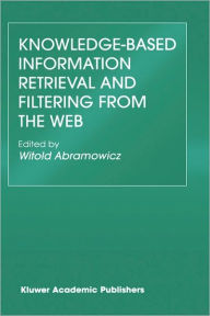 Title: Knowledge-Based Information Retrieval and Filtering from the Web / Edition 1, Author: Witold Abramowicz