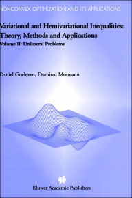 Title: Variational and Hemivariational Inequalities - Theory, Methods and Applications: Volume II: Unilateral Problems / Edition 1, Author: D. Goeleven