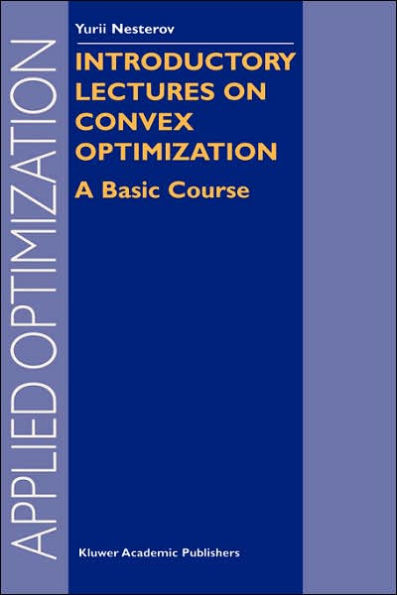 Introductory Lectures on Convex Optimization: A Basic Course / Edition 1