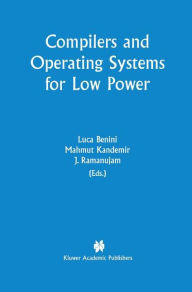 Title: Compilers and Operating Systems for Low Power / Edition 1, Author: Luca Benini