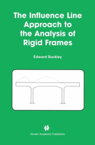 Title: The Influence Line Approach to the Analysis of Rigid Frames / Edition 1, Author: Edward Buckley