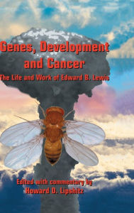 Title: Genes, Development and Cancer: The Life and Work of Edward B. Lewis / Edition 1, Author: Howard D. Lipshitz