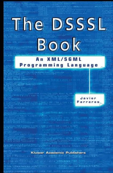 The DSSSL Book: An XML/SGML Programming Language / Edition 1