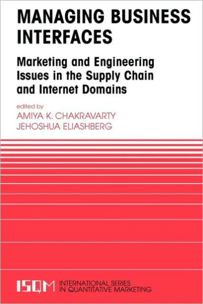 Managing Business Interfaces: Marketing and Engineering Issues in the Supply Chain and Internet Domains / Edition 1