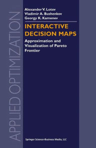 Title: Interactive Decision Maps: Approximation and Visualization of Pareto Frontier / Edition 1, Author: Alexander V. Lotov