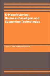 Title: E-Manufacturing: Business Paradigms and Supporting Technologies: 18th International Conference on CAD/CAM Robotics and Factories of the Future (CARs&FOF) July 2002, Porto, Portugal / Edition 1, Author: João José Pinto Ferreira
