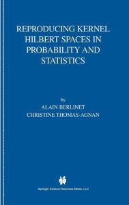 Title: Reproducing Kernel Hilbert Spaces in Probability and Statistics / Edition 1, Author: Alain Berlinet