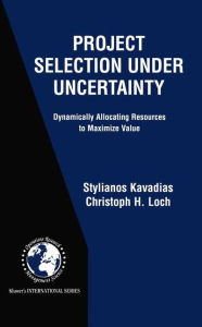 Title: Project Selection Under Uncertainty: Dynamically Allocating Resources to Maximize Value / Edition 1, Author: Stylianos Kavadias