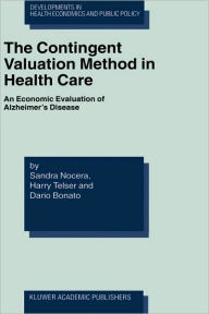 Title: The Contingent Valuation Method in Health Care: An Economic Evaluation of Alzheimer's Disease / Edition 1, Author: Sandra Nocera
