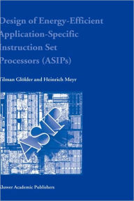 Title: Design of Energy-Efficient Application-Specific Instruction Set Processors / Edition 1, Author: Tilman Glökler