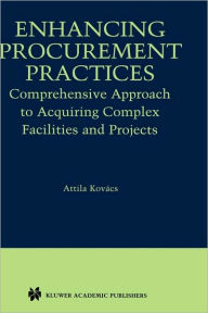 Title: Enhancing Procurement Practices: Comprehensive Approach to Acquiring Complex Facilities and Projects / Edition 1, Author: Attila Kovács