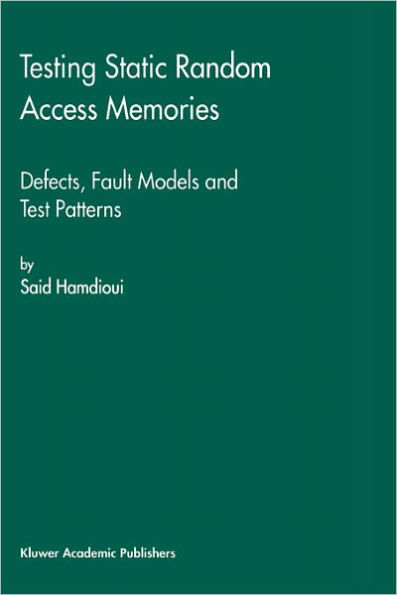 Testing Static Random Access Memories: Defects, Fault Models and Test Patterns / Edition 1