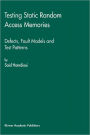 Testing Static Random Access Memories: Defects, Fault Models and Test Patterns / Edition 1