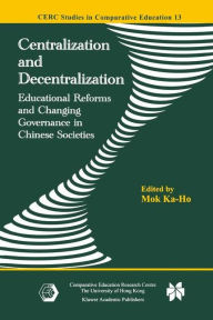 Title: Centralization and Decentralization: Educational Reforms and Changing Governance in Chinese Societies / Edition 1, Author: Ka-Ho Mok