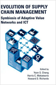 Title: Evolution of Supply Chain Management: Symbiosis of Adaptive Value Networks and ICT / Edition 1, Author: Yoon Seok Chang