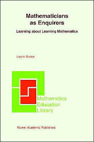 Title: Mathematicians as Enquirers: Learning about Learning Mathematics / Edition 1, Author: Leone L. Burton