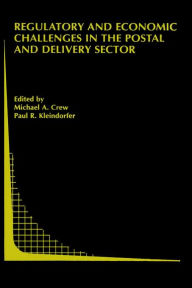 Title: Regulatory and Economic Challenges in the Postal and Delivery Sector / Edition 1, Author: Michael A. Crew